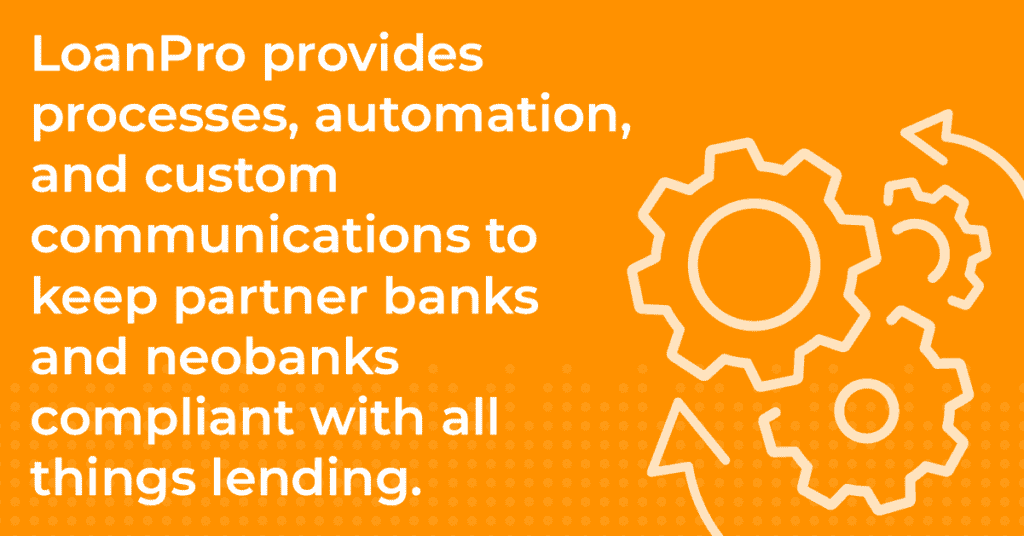Image with a quote on it saying LoanPro provides process, automation, and custom communications to keep partner banks and neobanks compliant with all things lending. Image with a quote on it saying LoanPro provides process, automation, and custom communications to keep partner banks and neobanks compliant with all things lending.